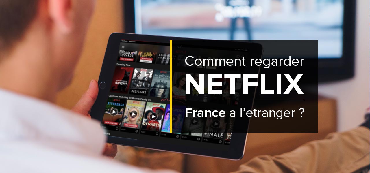 Comment Regarder Des Séries Gratuitement Sur Internet Comment regarder Netflix en francais a l'etranger ? Solution pour 2020