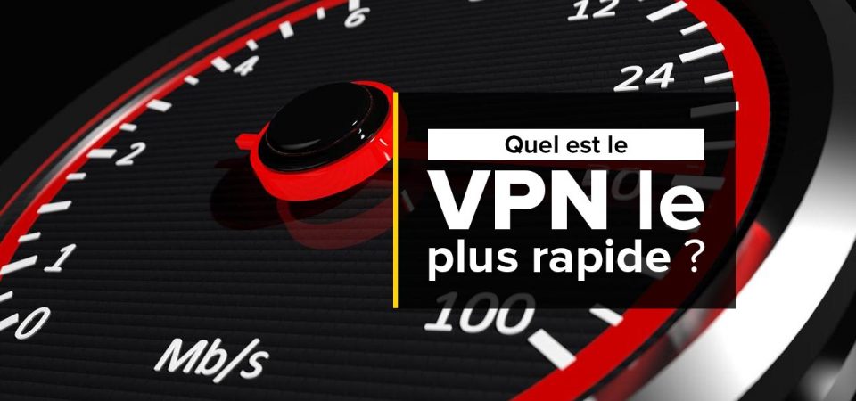 Choisir votre VPN rapide, nos conseils pour 2025 | InternetetSécurité.fr