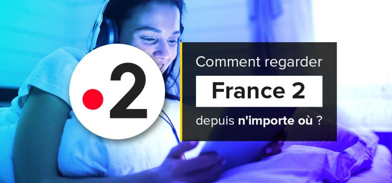 Regarder France 2 Direct Gratuit à L'étranger | InternetetSécurité.fr