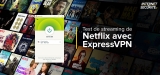Netflix ExpressVPN est-elle la meilleure combinaison en 2022 ?