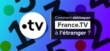 Débloquer France TV depuis l’étranger avec un VPN