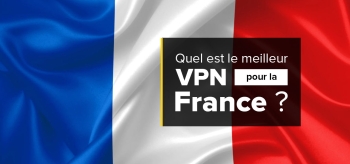 Quel est le meilleur VPN pour la France en 2026 ?