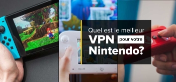 Tout ce que vous devez savoir sur les VPN pour votre Nintendo