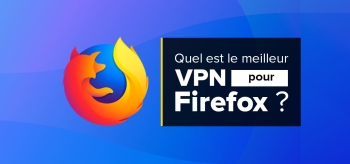 Les Firefox VPN : classement et conseils