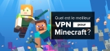 Tout ce que vous devez savoir à propos des VPN Minecraft