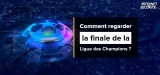 Regarder la finale Ligue des Champions en direct streaming