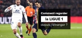 Comment regarder la Ligue 1 streaming depuis l’étranger ?
