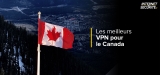Quels sont les meilleurs VPN pour le Canada en 2024 ?